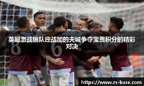 英超激战狼队迎战加的夫城争夺宝贵积分的精彩对决