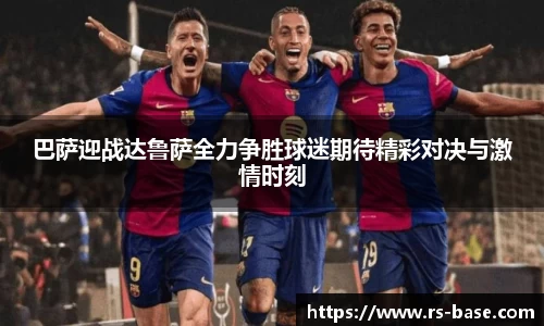 巴萨迎战达鲁萨全力争胜球迷期待精彩对决与激情时刻